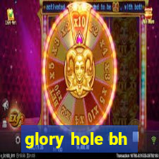 glory hole bh